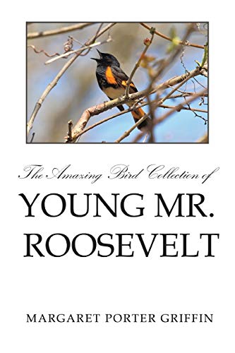The Amazing Bird Collection of Young Mr. Roosevelt: The Determined Independent Study of a Boy Who Became America's 26th President
The Amazing Bird Collection of Young Mr. Roosevelt: The Determined Independent Study of a Boy Who Became America's 26th President