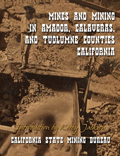 Mines and Mining in Amador, Calaveras and Tuolumne Counties, California
Mines and Mining in Amador, Calaveras and Tuolumne Counties, California