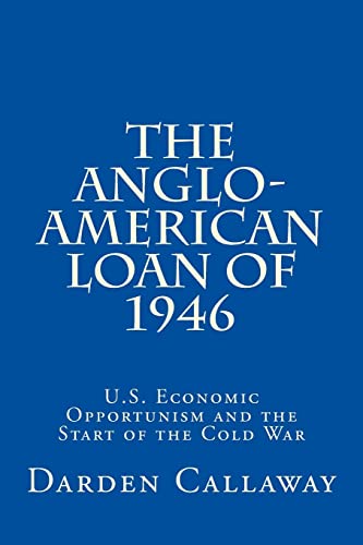Anglo-American Loan of 1946 : U.S. Economic Opportunism and the Start of the Cold War
Anglo-American Loan of 1946 : U.S. Economic Opportunism and the Start of the Cold War