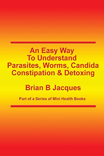 Easy Way to Understand Parasites, Worms, Candida, Constipation & Detoxing