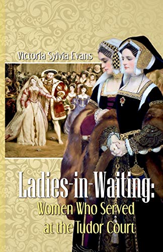 Ladies-in-Waiting : Women Who Served at the Tudor Court