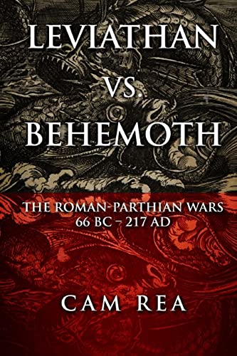 Leviathan Vs. Behemoth : The Roman-Parthian Wars 66 BC-217 AD