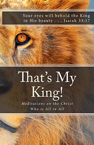 That's My King!: Meditations on the Christ Who is All in All