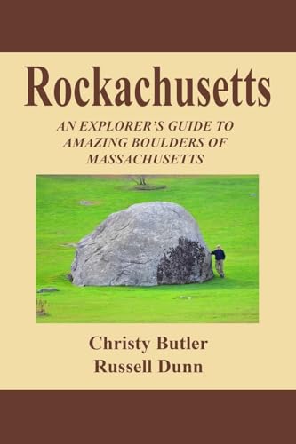 Rockachusetts : An Explorer's Guide to Amazing Boulders of Massachusetts