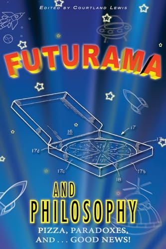 Futurama and Philosophy : Pizza, Paradoxes, and.Good News!