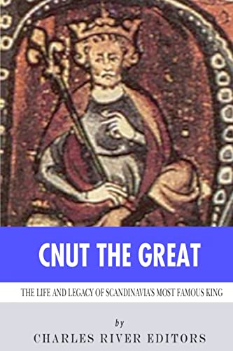 Cnut the Great : The Life and Legacy of Scandinavia's Most Famous King
