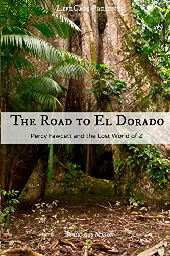 Road to El Dorado : Percy Fawcett and the Lost World of Z