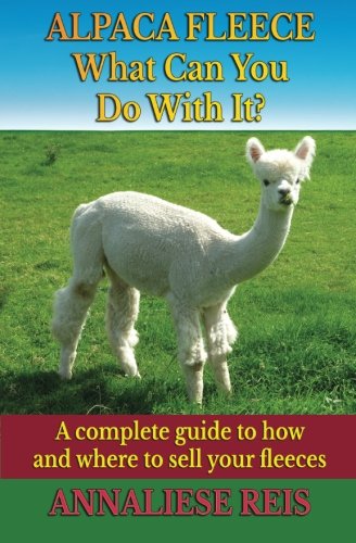 

Alpaca Fleece - What Can You Do With It: A complete guide to how and where to sell your fleeces