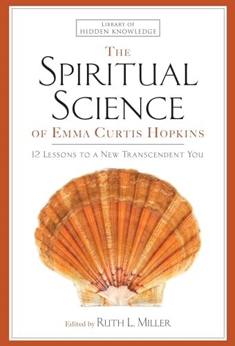 The Spiritual Science of Emma Curtis Hopkins: 12 Lessons to a New Transcendent You (Library of Hidden Knowledge)
The Spiritual Science of Emma Curtis Hopkins: 12 Lessons to a New Transcendent You (Library of Hidden Knowledge)