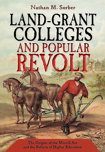 Land-Grant Colleges and Popular Revolt: The Origins of the Morrill Act and the Reform of Higher Education