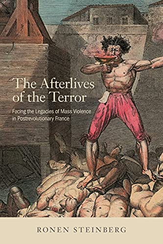 The Afterlives of the Terror: Facing the Legacies of Mass Violence in Postrevolutionary France
The Afterlives of the Terror: Facing the Legacies of Mass Violence in Postrevolutionary France