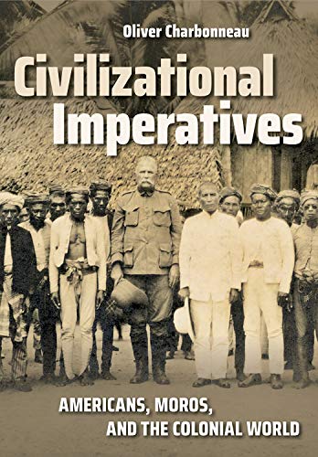 Civilizational Imperatives: Americans, Moros, and the Colonial World (The United States in the World)
Civilizational Imperatives: Americans, Moros, and the Colonial World (The United States in the World)