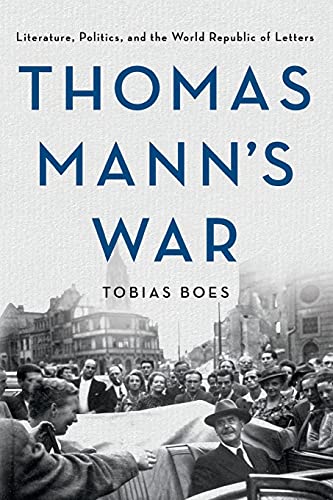 

Thomas Manns War: Literature, Politics, and the World Republic of Letters