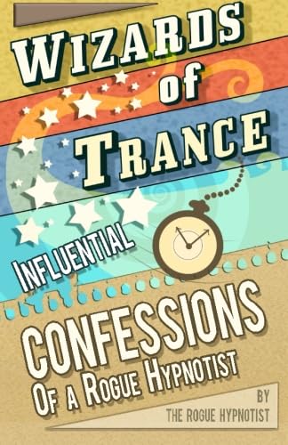 Wizards of trance! - Influential confessions of a Rogue Hypnotist.
Wizards of trance! - Influential confessions of a Rogue Hypnotist.