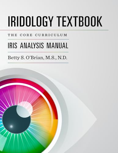 Iridology Textbook: The Core Curriculum: Iris Analysis Courses I and II for IIPA Certification
Iridology Textbook: The Core Curriculum: Iris Analysis Courses I and II for IIPA Certification