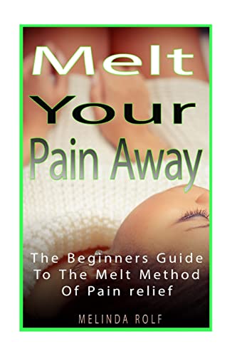 Melt Your Pain Away : The Beginneræs Guide to the Melt Method of Pain Relief