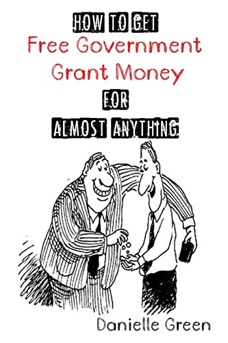 How to Get Free Government Grant Money for Almost Anything : How to Get Free Government Grants and Money
How to Get Free Government Grant Money for Almost Anything : How to Get Free Government Grants and Money
