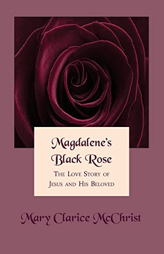 Magdalene's Black Rose : The Love Story of Jesus and His Beloved