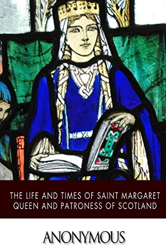 The Life and Times of Saint Margaret Queen and Patroness of Scotland