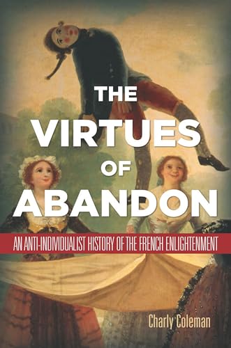 The Virtues of Abandon: An Anti-Individualist History of the French Enlightenment
