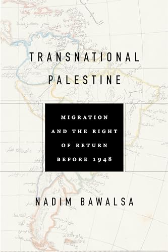 Transnational Palestine: Migration and the Right of Return before 1948 (the Middle East)
Transnational Palestine: Migration and the Right of Return before 1948 (the Middle East)