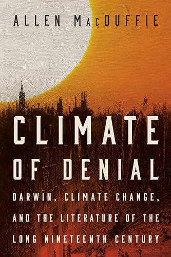 Climate of Denial : Darwin, Climate Change, and the Literature of the Long Nineteenth Century
Climate of Denial : Darwin, Climate Change, and the Literature of the Long Nineteenth Century