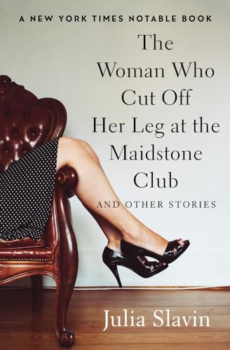 The Woman Who Cut Off Her Leg at the Maidstone Club: And Other Stories