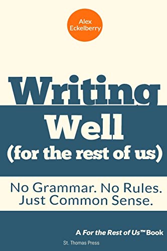 Writing Well for the Rest of Us : No Grammar - No Rules - Just Common Sense