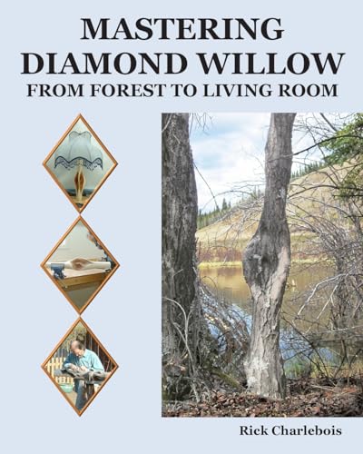 Mastering Diamond Willow : From Forest to Living Room
