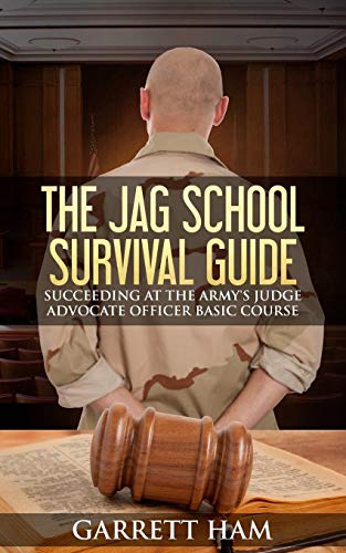 The JAG School Survival Guide: Succeeding at the Army's Judge Advocate Officer Basic Course (Becoming an Army JAG Officer)
The JAG School Survival Guide: Succeeding at the Army's Judge Advocate Officer Basic Course (Becoming an Army JAG Officer)