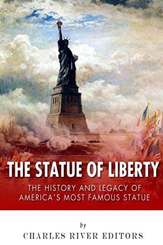 Statue of Liberty : The History and Legacy of America's Most Famous Statue