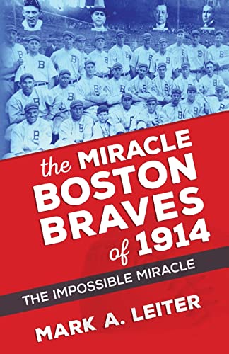 Miracle Boston Braves of 1914 : The Impossible Miracle