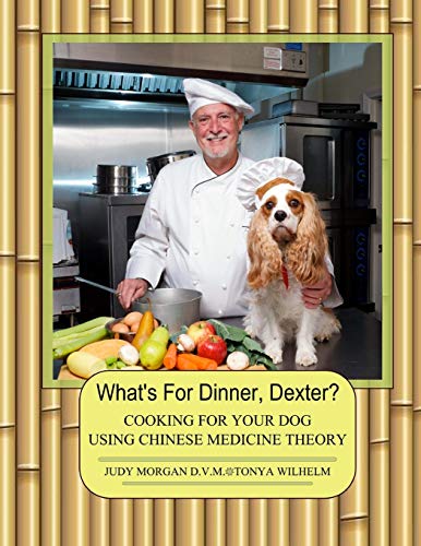 What's For Dinner, Dexter: Cooking For Your Dog Using Chinese Medicine Theory