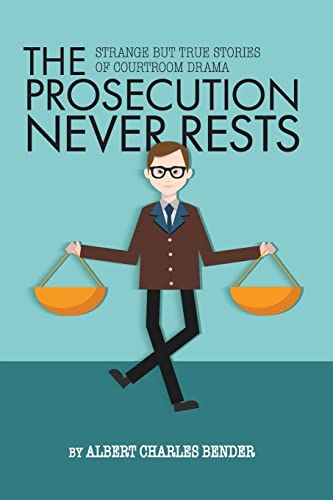 Prosecution Never Rests : Strange but True Stories of Courtroom Drama