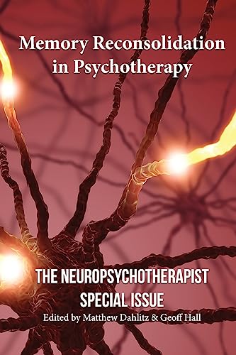 Memory Reconsolidation in Psychotherapy : The Neuropsychotherapist Special Issue