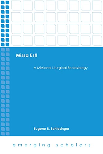 Missa Est!: A Missional Liturgical Ecclesiology (Emerging Scholars)
