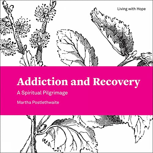 Addiction and Recovery: A Spiritual Pilgrimage (Living With Hope, 9)
