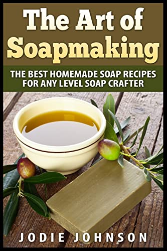 Art of Soapmaking : The Best Homemade Soap Recipes for Any Level Soap Crafter