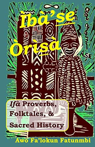 Iba Se Orisa : Ifa Proverbs, Folktales, Sacred History and Prayer