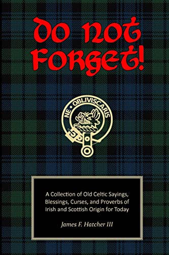 Do Not Forget! : A Collection of Old Celtic Sayings, Blessings, Curses and Proverbs of Irish and Scottish Origin for Today
Do Not Forget! : A Collection of Old Celtic Sayings, Blessings, Curses and Proverbs of Irish and Scottish Origin for Today