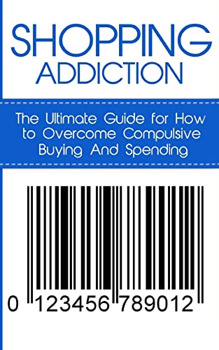 Shopping Addiction : The Ultimate Guide for How to Overcome Compulsive Buying and Spending
Shopping Addiction : The Ultimate Guide for How to Overcome Compulsive Buying and Spending
