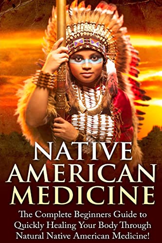 Native American Medicine : The Complete Beginner's Guide to Healing Your Body Through Natural Native American Medicine
Native American Medicine : The Complete Beginner's Guide to Healing Your Body Through Natural Native American Medicine