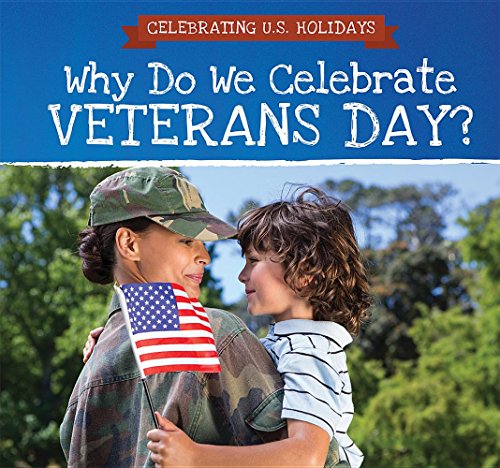 Why Do We Celebrate Veterans Day (Celebrating U.S. Holidays)
