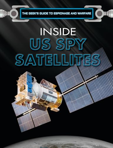 Inside US Spy Satellites (Geek's Guide to Espionage and Warfare)