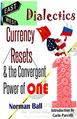 East-west Dialectics, Currency Resets & the Convergent Power of One : Roadmapping the Economic Abyss