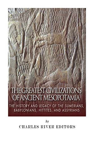 The Greatest Civilizations of Ancient Mesopotamia: The History and Legacy of the Sumerians, Babylonians, Hittites, and Assyrians
The Greatest Civilizations of Ancient Mesopotamia: The History and Legacy of the Sumerians, Babylonians, Hittites, and Assyrians