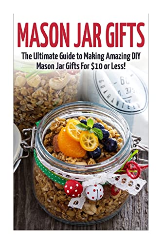 Mason Jar Gifts : The Ultimate Guide for Making Amazing DIY Mason Jar Gifts