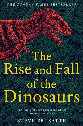 Rise and Fall of the Dinosaurs : The Untold Story of a Lost World