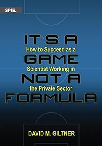 It's a Game, Not a Formula: How to Succeed as a Scientist Working in the Private Sector
It's a Game, Not a Formula: How to Succeed as a Scientist Working in the Private Sector