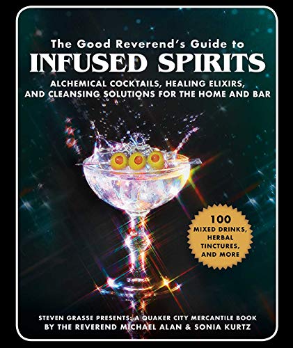 The Good Reverend's Guide to Infused Spirits: Alchemical Cocktails, Healing Elixirs, and Cleansing Solutions for the Home and Bar
The Good Reverend's Guide to Infused Spirits: Alchemical Cocktails, Healing Elixirs, and Cleansing Solutions for the Home and Bar
